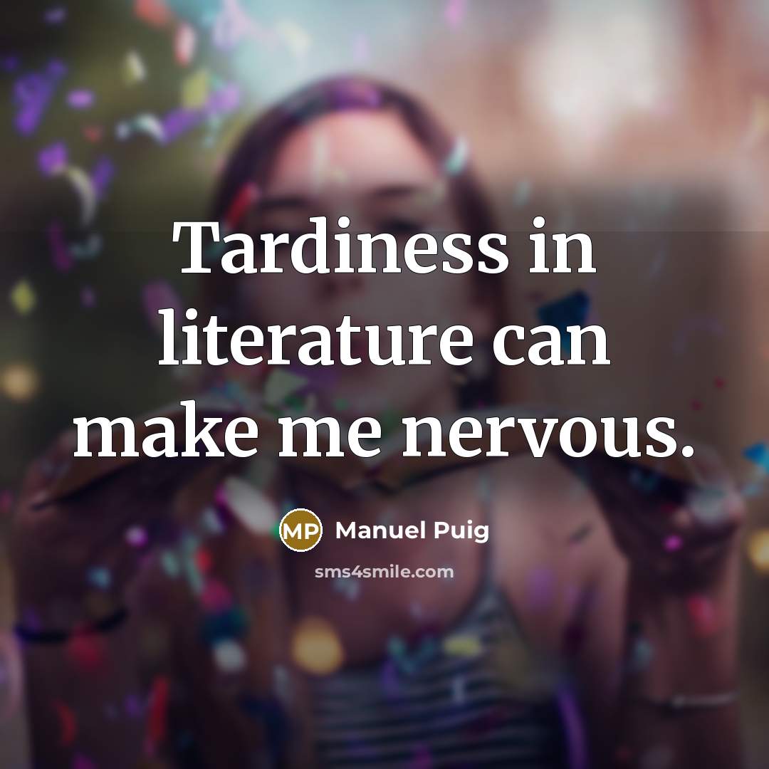 “Tardiness in literature can make me nervous.…” quote by Manuel Puig
