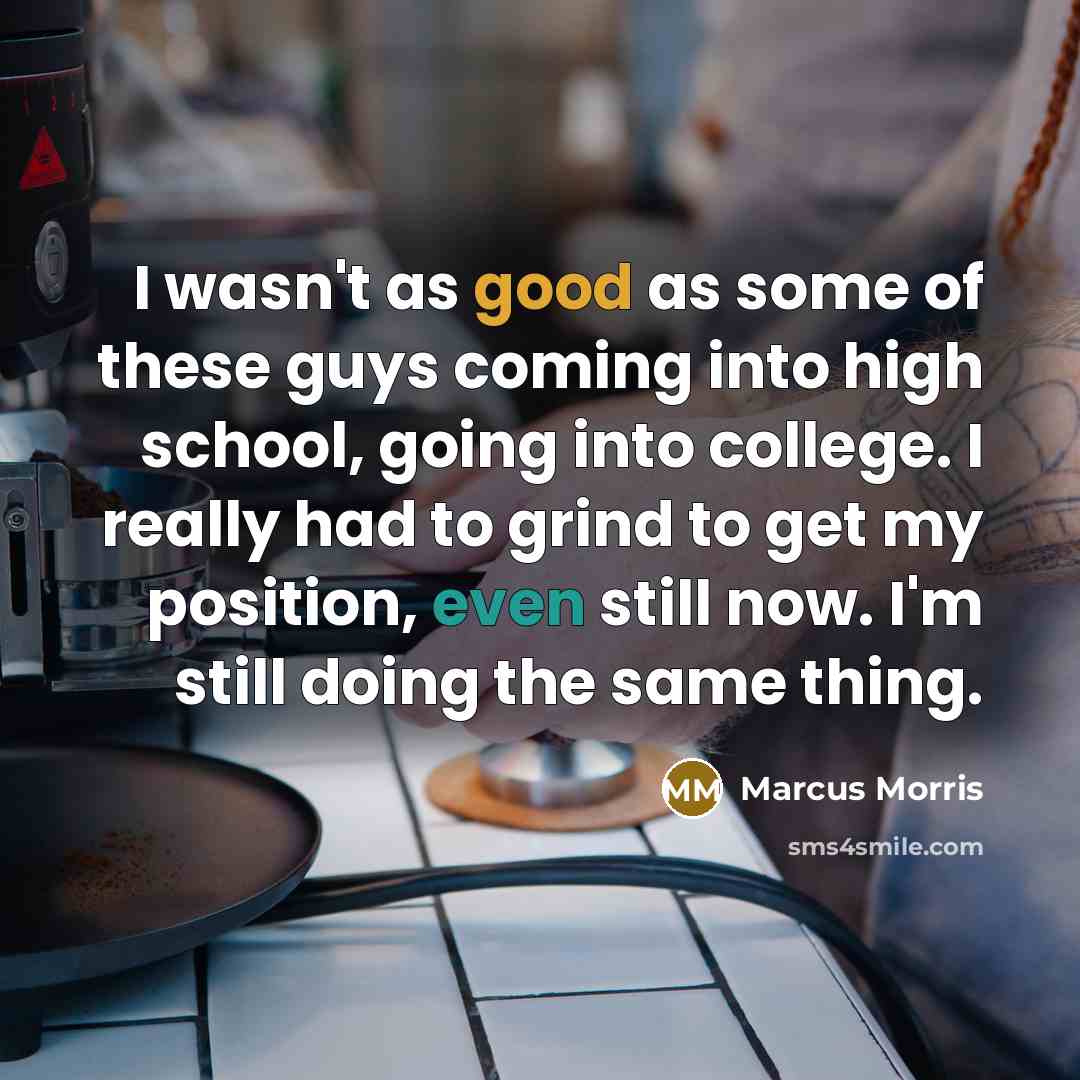 “I wasn't as good as some of these guys coming…” quote by Marcus Morris