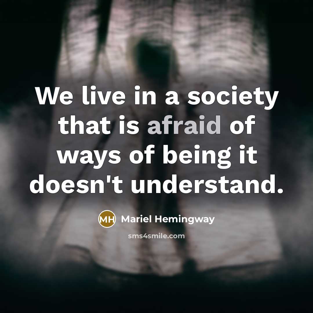 “We live in a society that is afraid of ways of being it doesn't understand.” quote by Mariel Hemingway