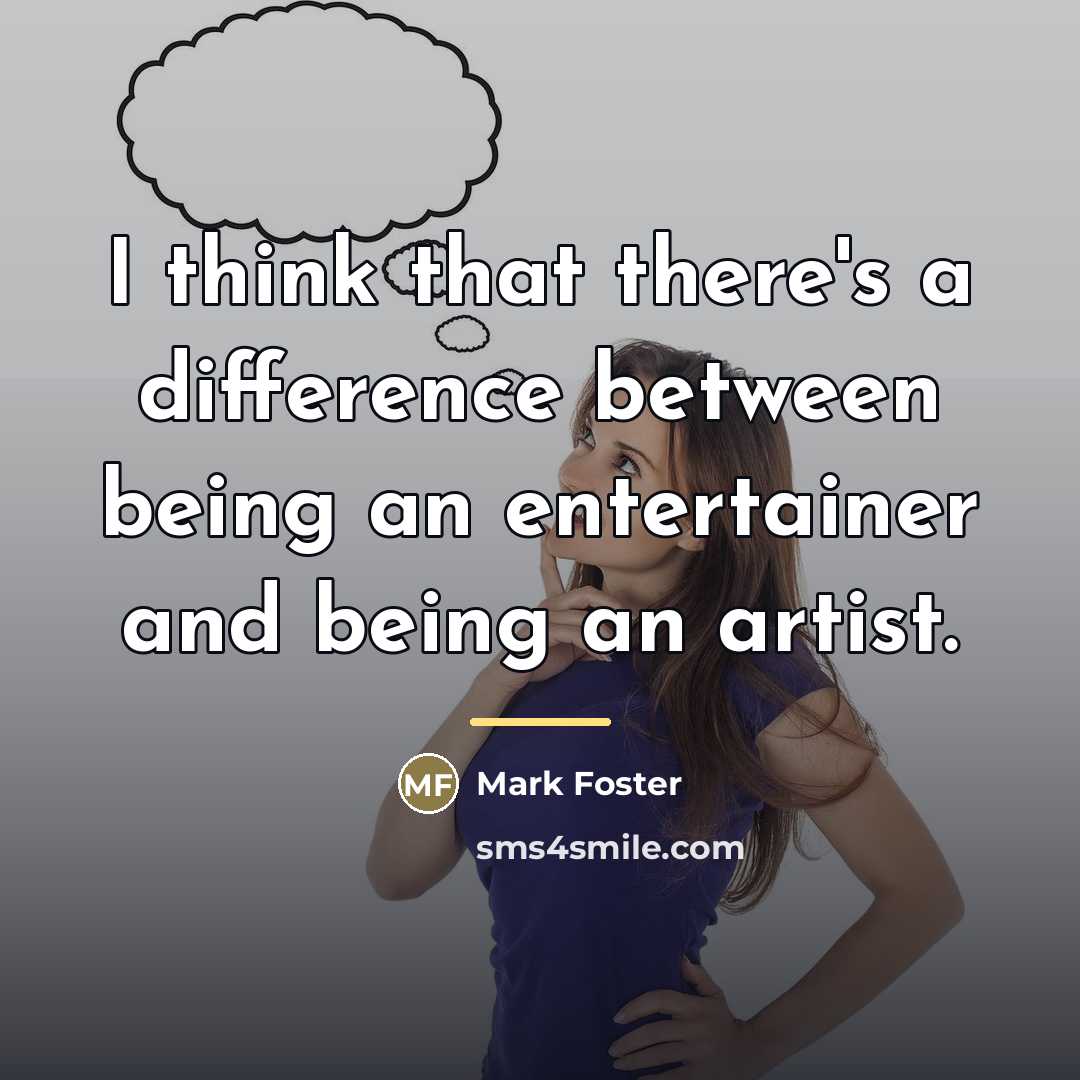 “I think that there's a difference between being an entertainer…” quote by Mark Foster