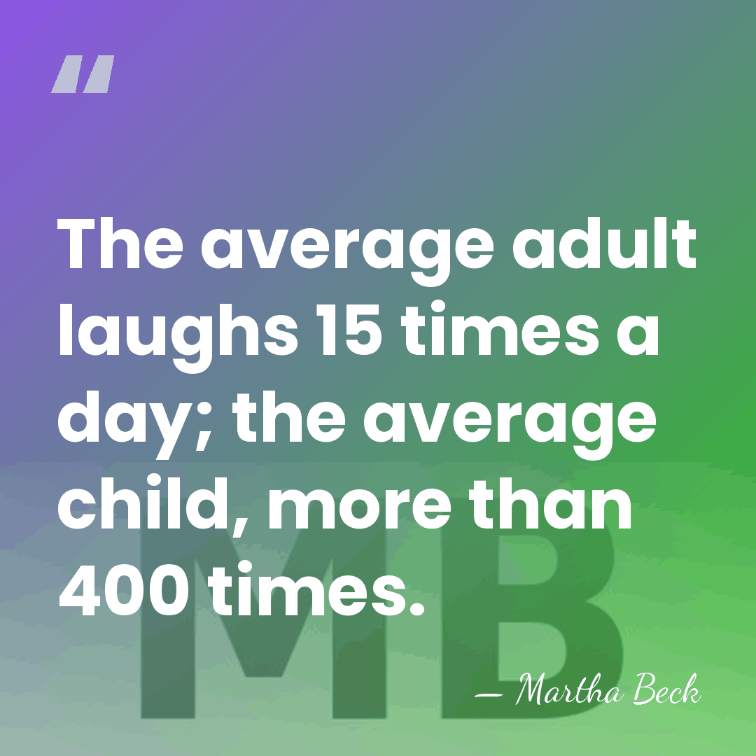 The average adult laughs 15 times a day; the average child, more&hellip; - Martha Beck