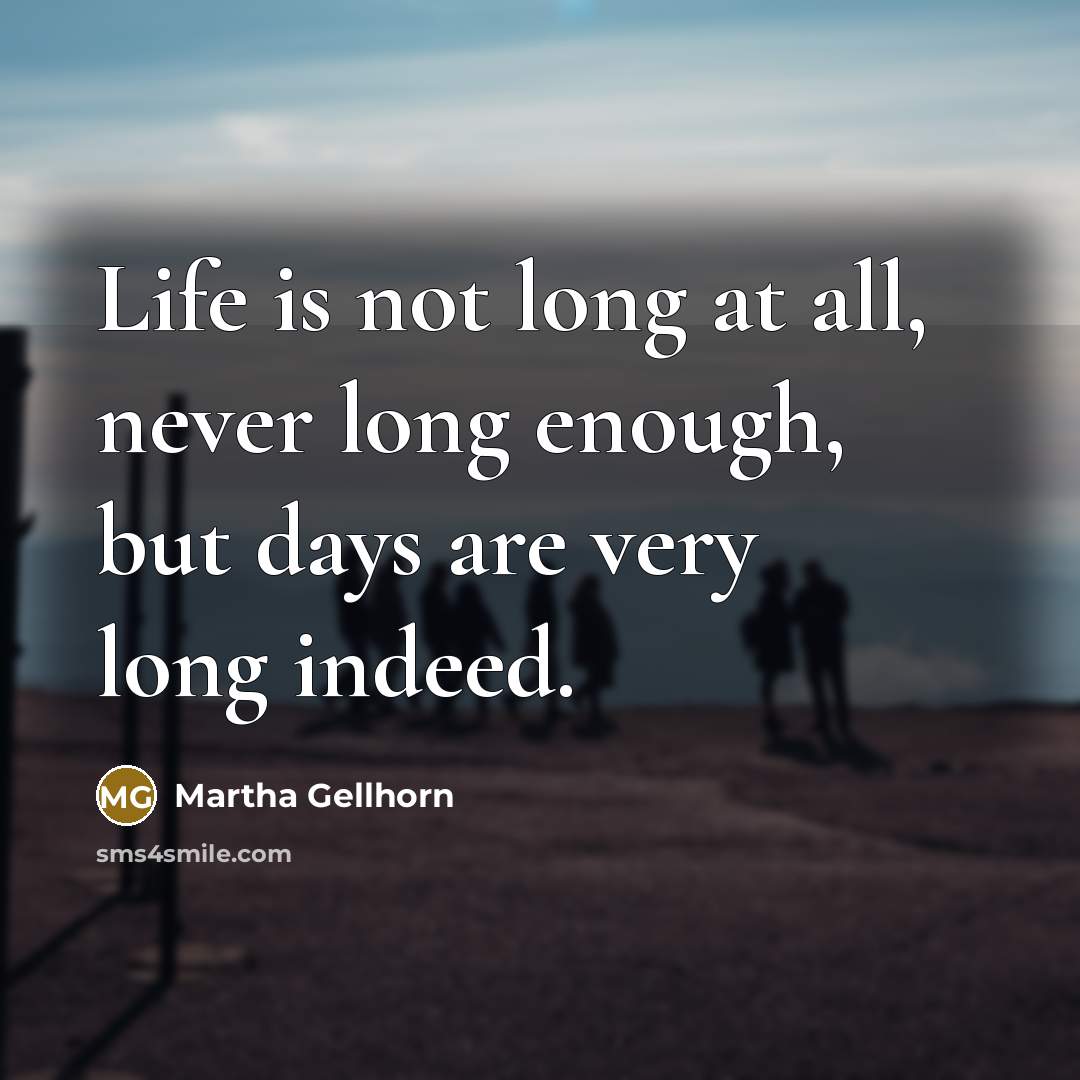 “Life is not long at all, never long enough, but…” quote by Martha Gellhorn