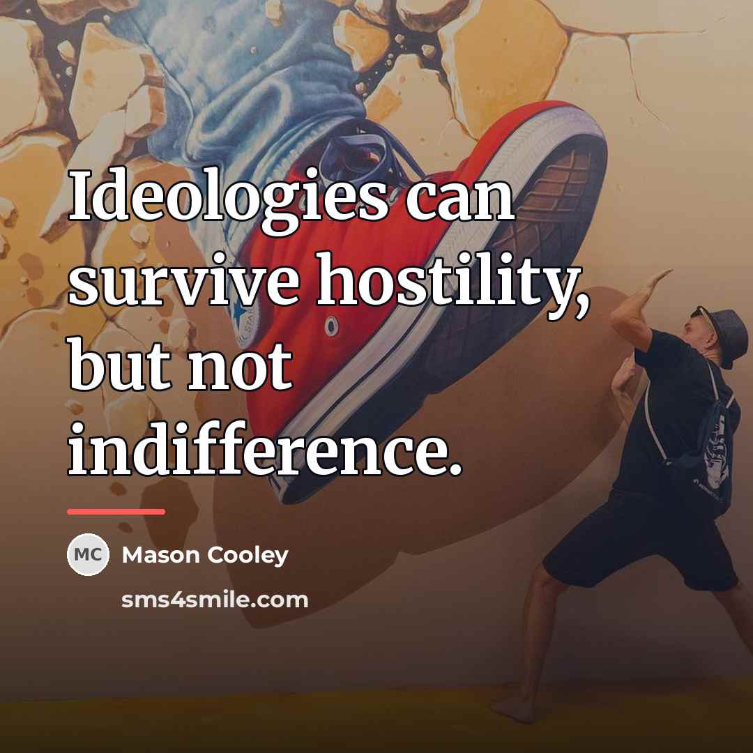 “Ideologies can survive hostility, but not indifference.…” quote by Mason Cooley