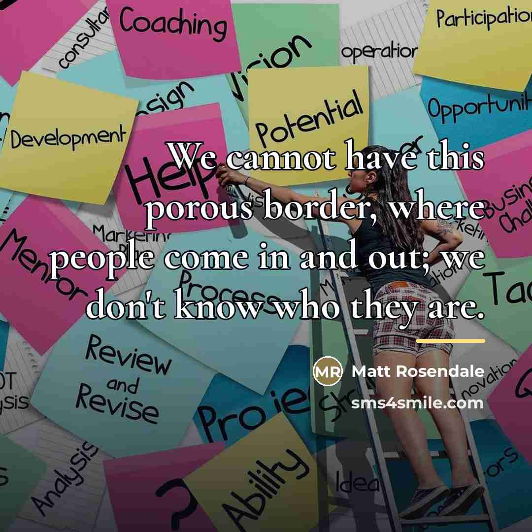 “We cannot have this porous border, where people come in…” quote by Matt Rosendale