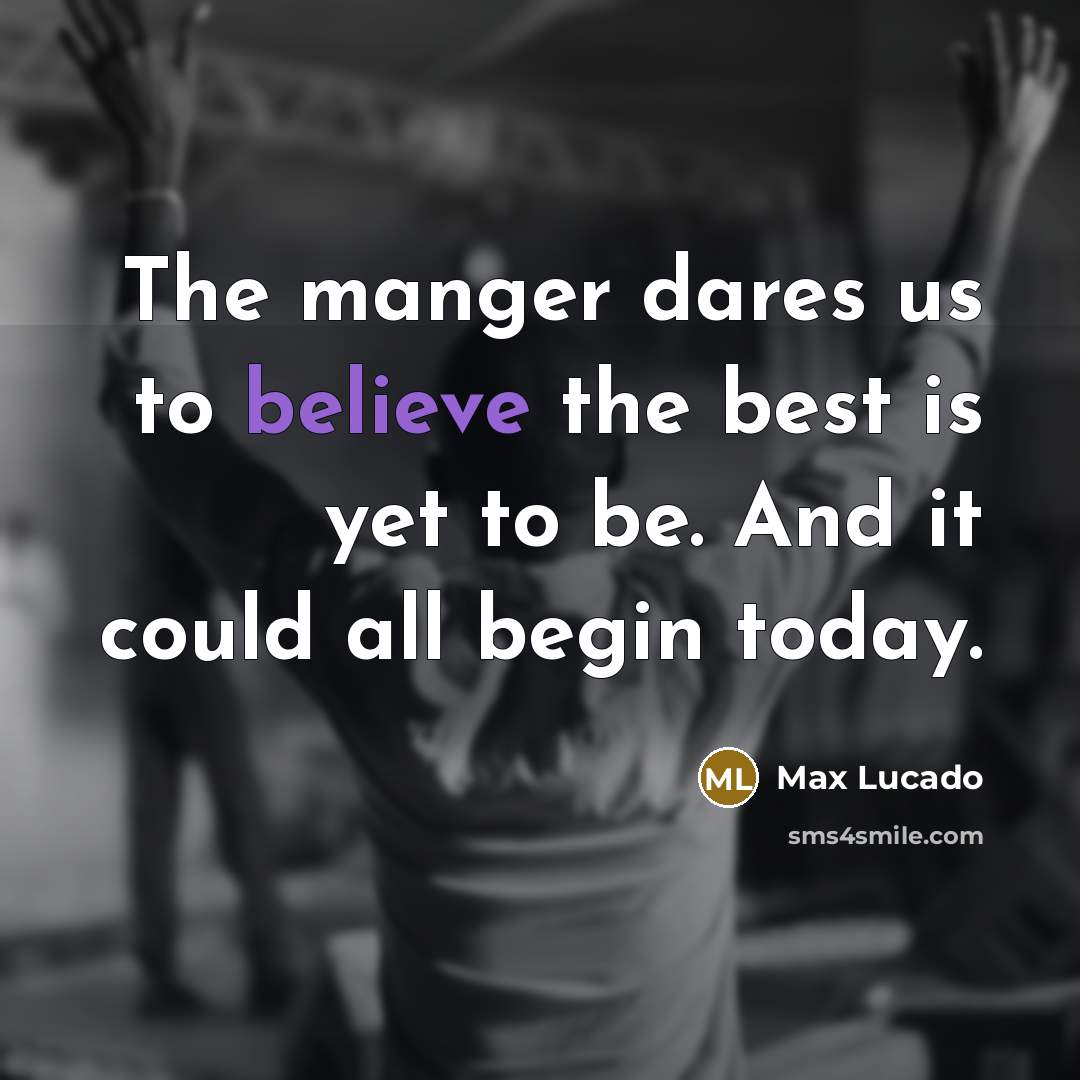 “The manger dares us to believe the best is yet…” quote by Max Lucado
