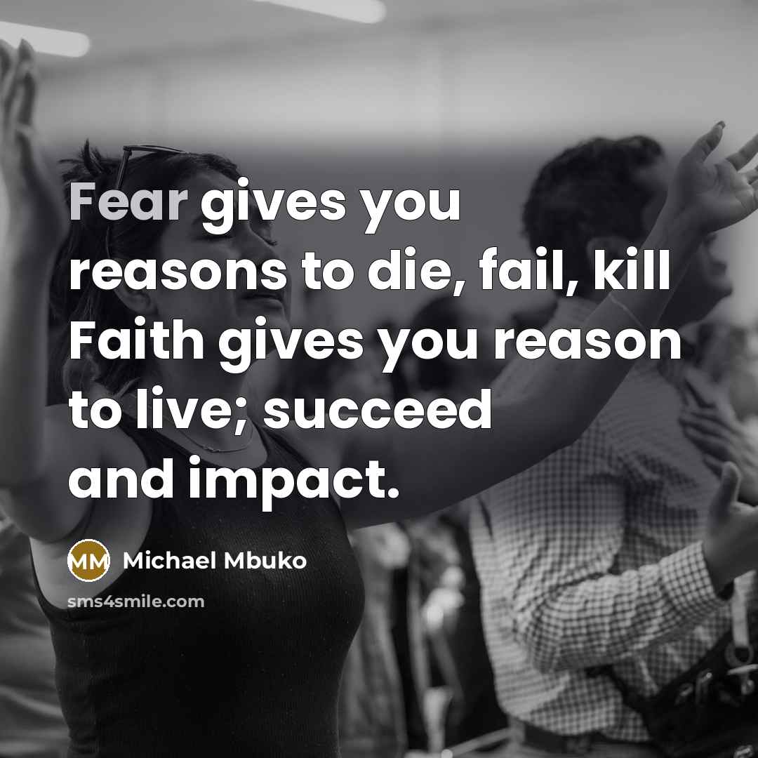 “Fear gives you reasons to die, fail, kill Faith gives…” quote by Michael Mbuko