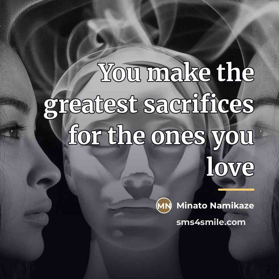 “You make the greatest sacrifices for the ones you love…” quote by Minato Namikaze