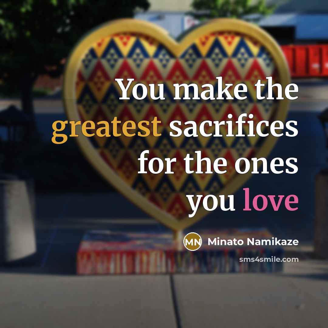 “You make the greatest sacrifices for the ones you love” quote by Minato Namikaze