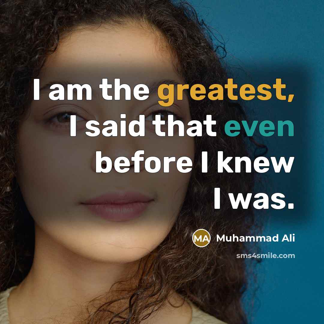 “I am the greatest, I said that even before I knew I was.” quote by Muhammad Ali