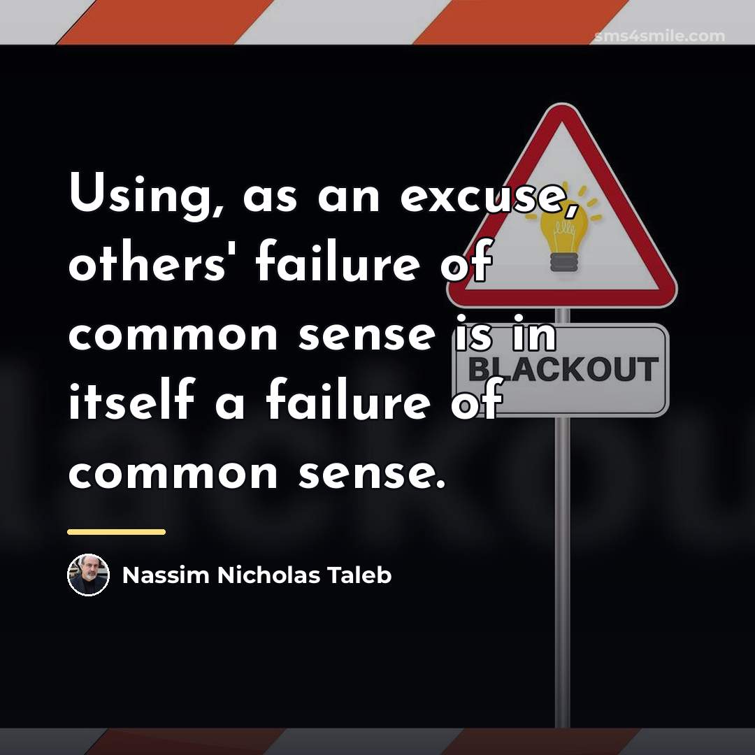 “Using, as an excuse, others' failure of common sense is…” quote by Nassim Nicholas Taleb