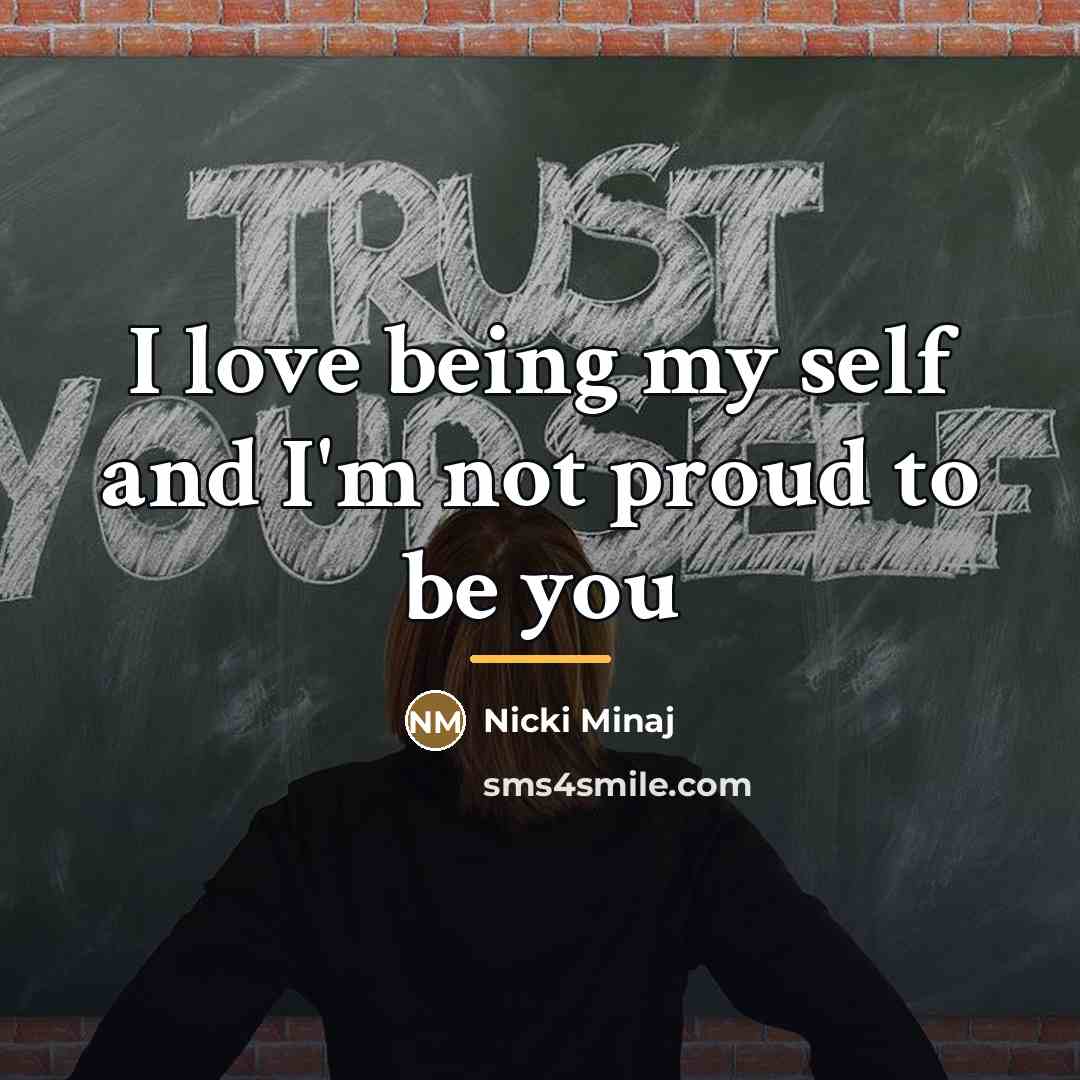 “I love being my self and I'm not proud to…” quote by Nicki Minaj