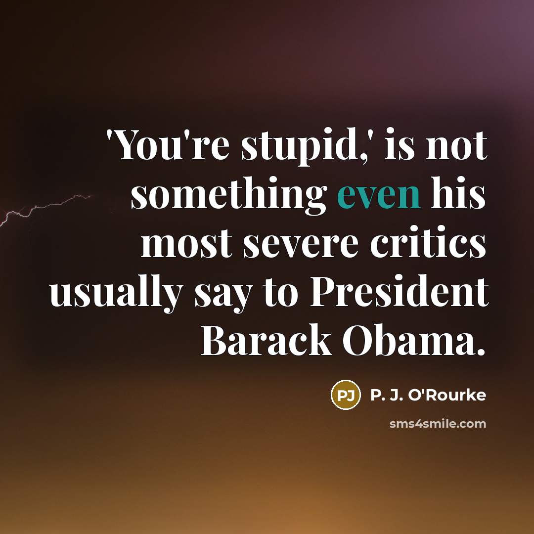 “'You're stupid,' is not something even his most severe critics…” quote by P. J. O'Rourke
