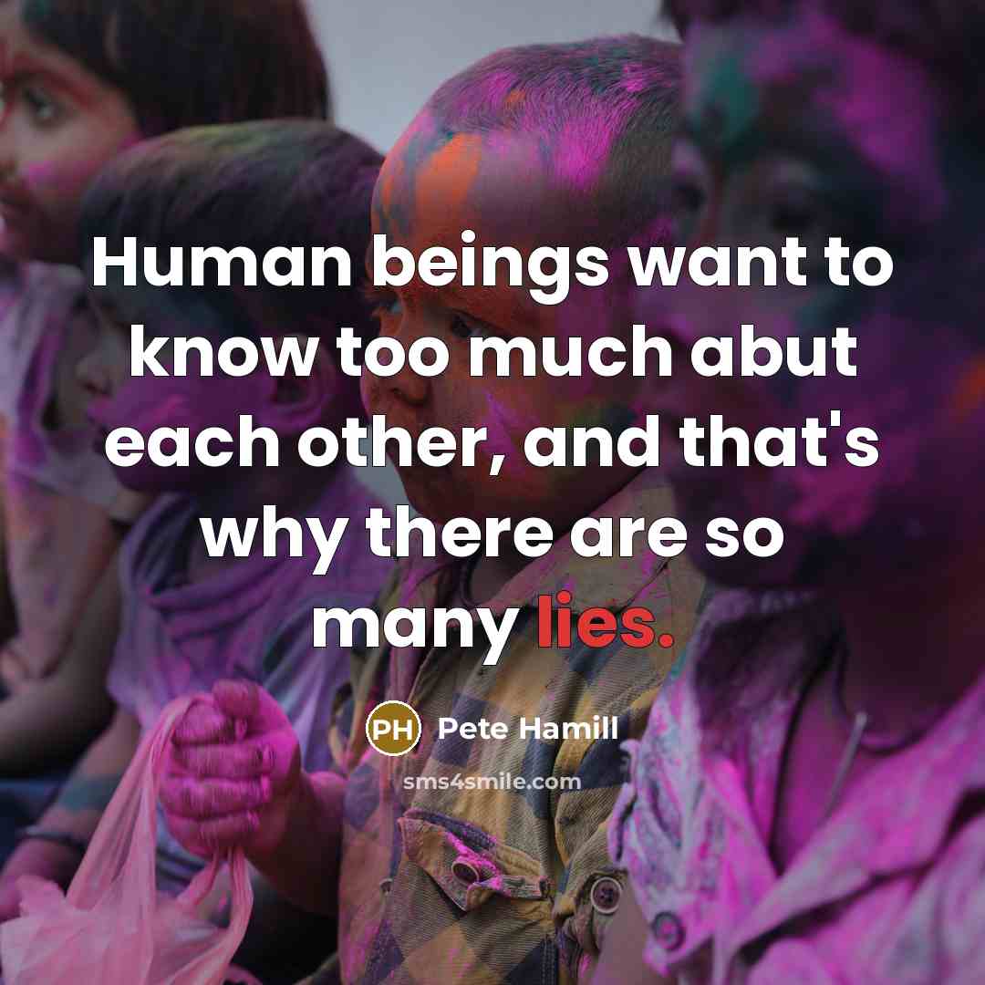“Human beings want to know too much abut each other,…” quote by Pete Hamill