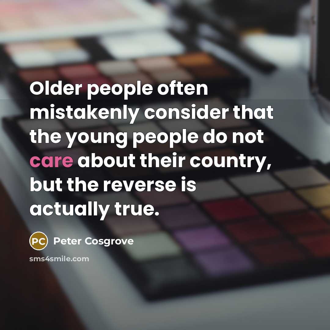 “Older people often mistakenly consider that the young people do…” quote by Peter Cosgrove