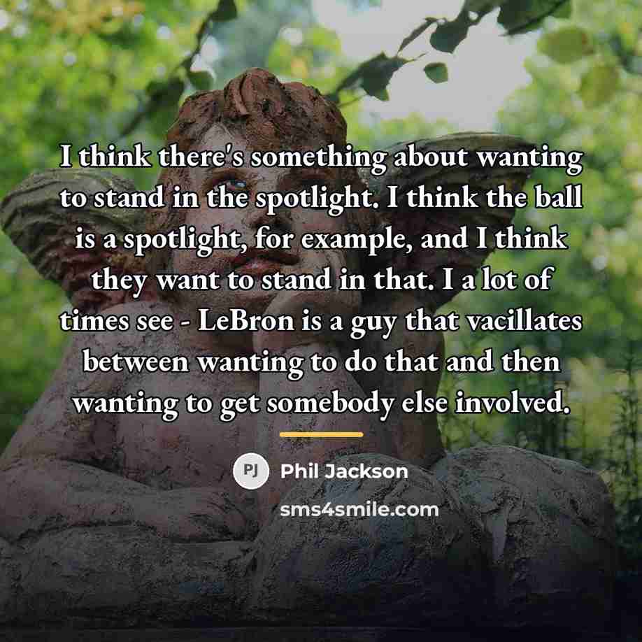 “I think there's something about wanting to stand in the…” quote by Phil Jackson