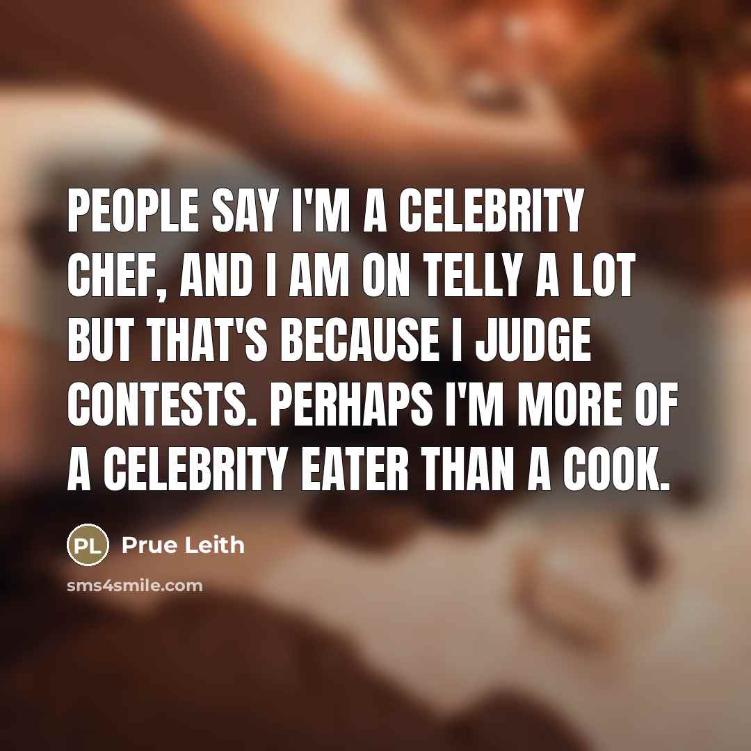 “People say I'm a celebrity chef, and I am on…” quote by Prue Leith