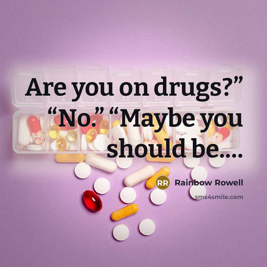“Are you on drugs?” “No.” “Maybe you should be.…” quote by Rainbow Rowell
