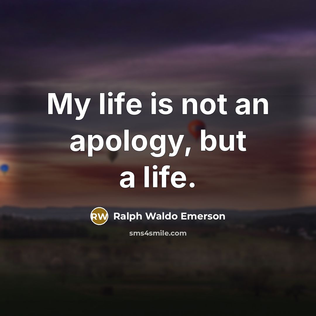 “My life is not an apology, but a life.…” quote by Ralph Waldo Emerson