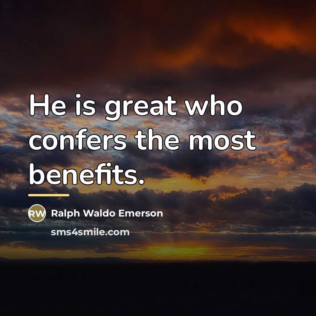 “He is great who confers the most benefits.…” quote by Ralph Waldo Emerson