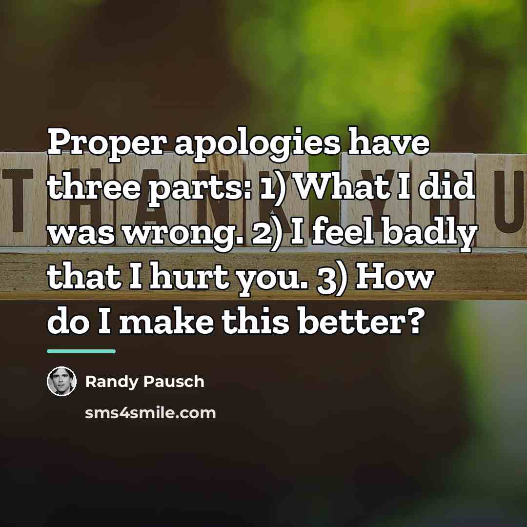 “Proper apologies have three parts: 1) What I did was…” quote by Randy Pausch