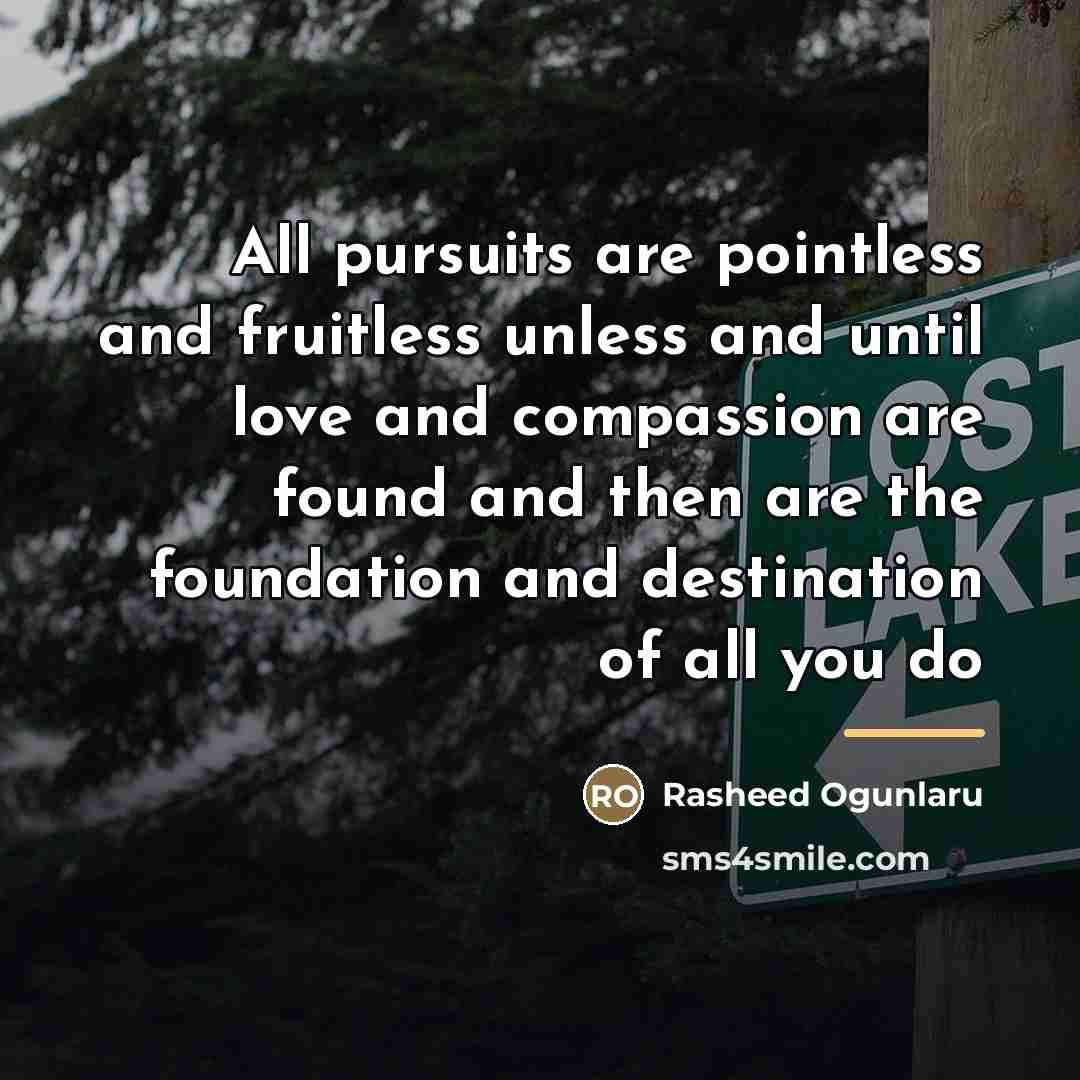 “All pursuits are pointless and fruitless unless and until love…” quote by Rasheed Ogunlaru