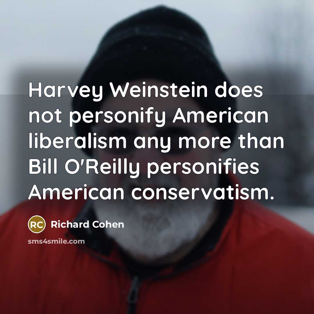 “Harvey Weinstein does not personify American liberalism any more than…” quote by Richard Cohen