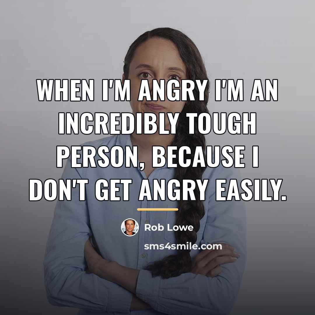 “When I'm angry I'm an incredibly tough person, because I…” quote by Rob Lowe