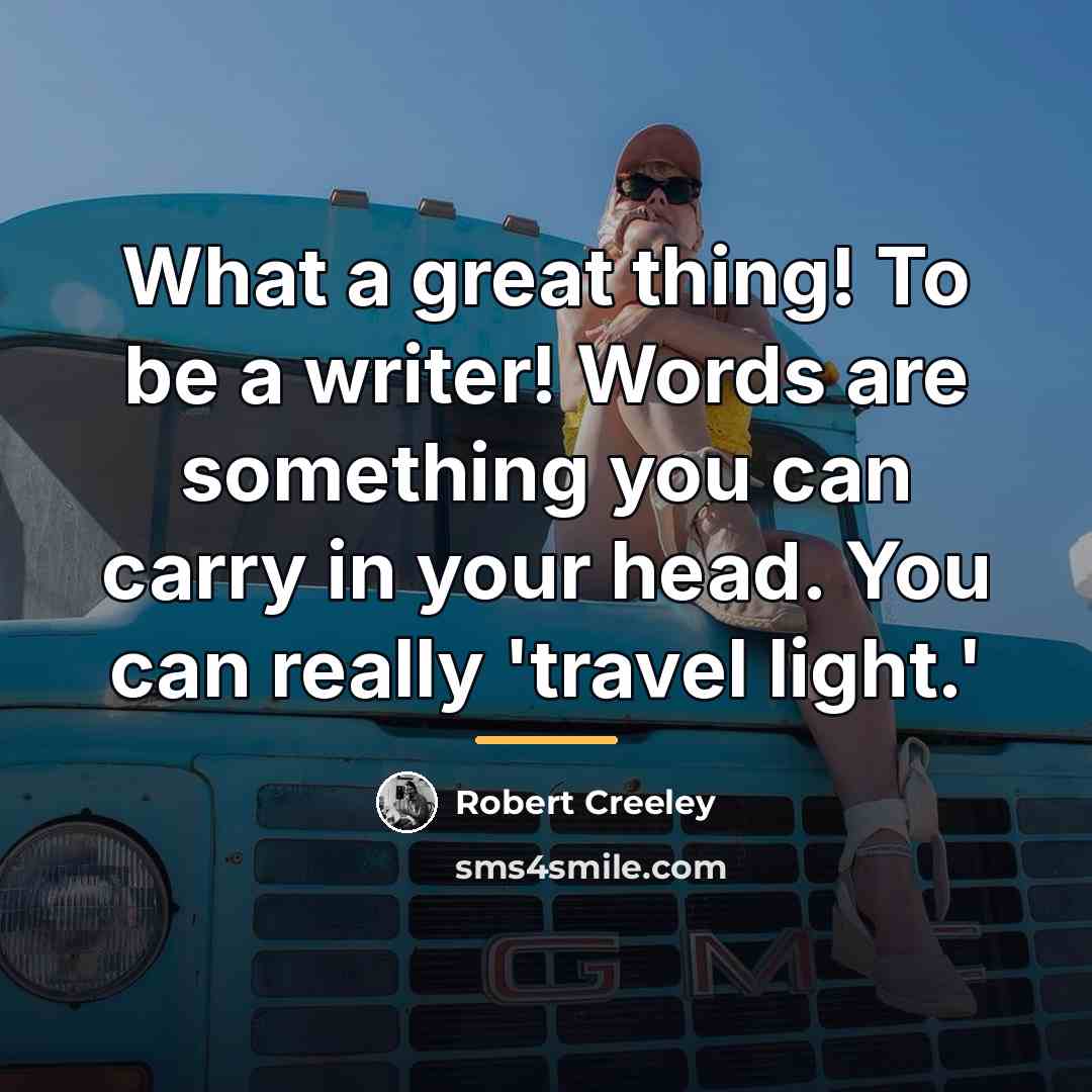 “What a great thing! To be a writer! Words are…” quote by Robert Creeley