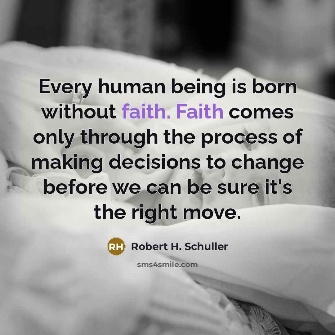 “Every human being is born without faith. Faith comes only…” quote by Robert H. Schuller