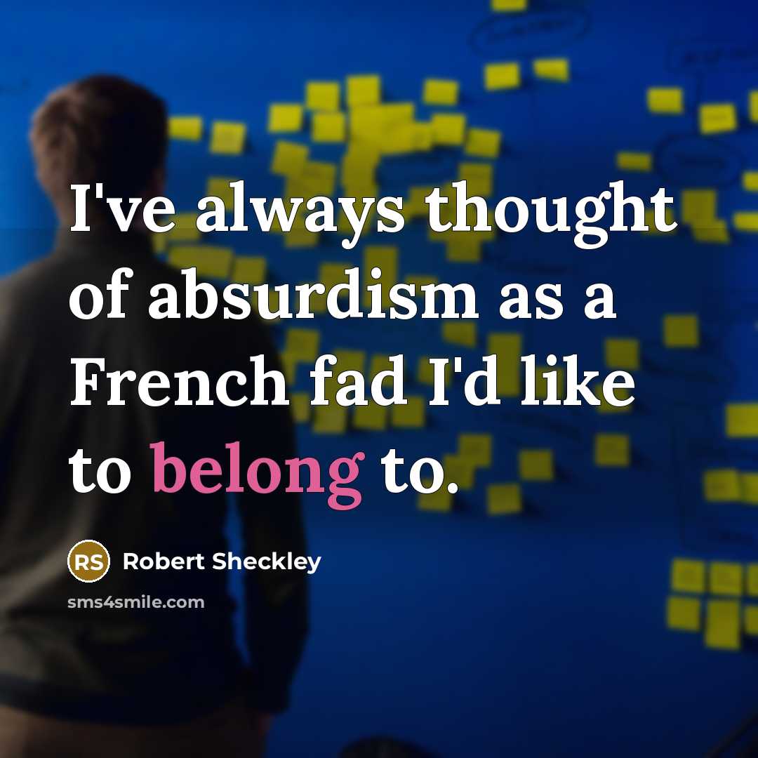 “I've always thought of absurdism as a French fad I'd…” quote by Robert Sheckley