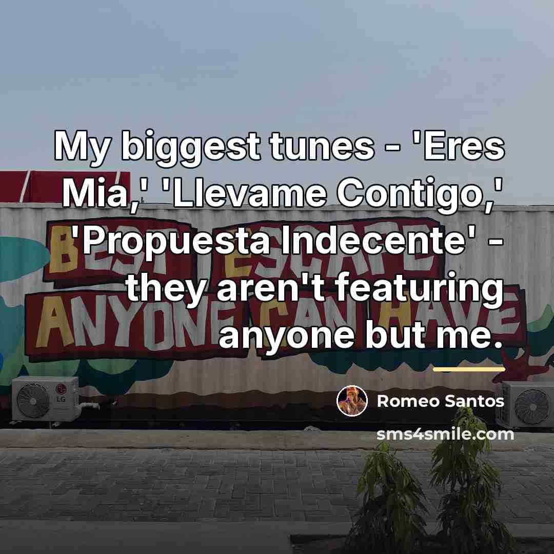 “My biggest tunes - 'Eres Mia,' 'Llevame Contigo,' 'Propuesta Indecente'…” quote by Romeo Santos