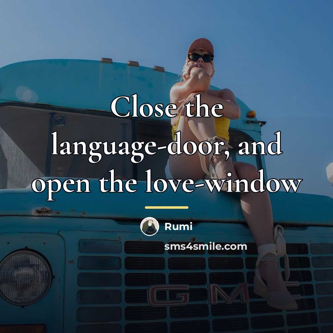 “Close the language-door, and open the love-window…” quote by Rumi