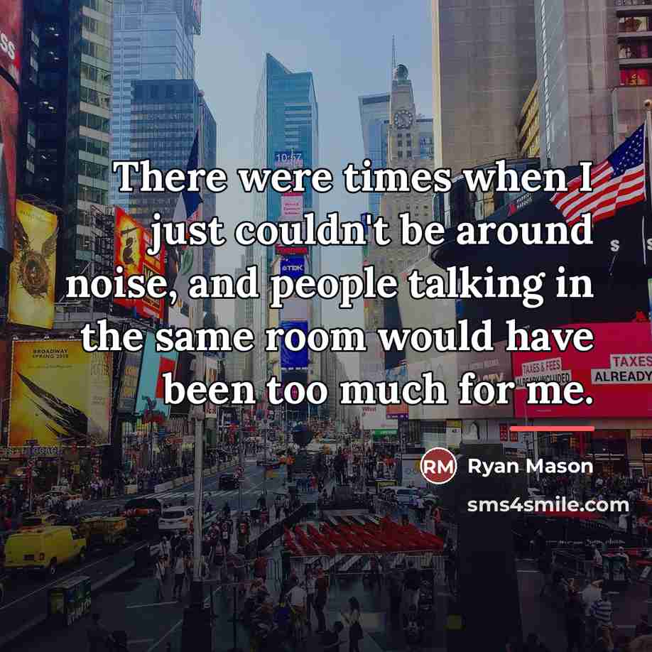 “There were times when I just couldn't be around noise,…” quote by Ryan Mason