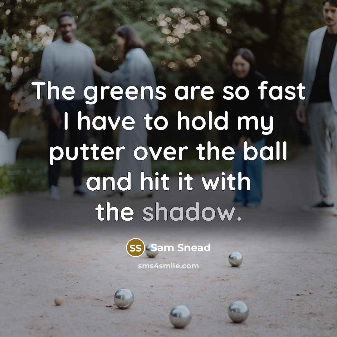 “The greens are so fast I have to hold my…” quote by Sam Snead