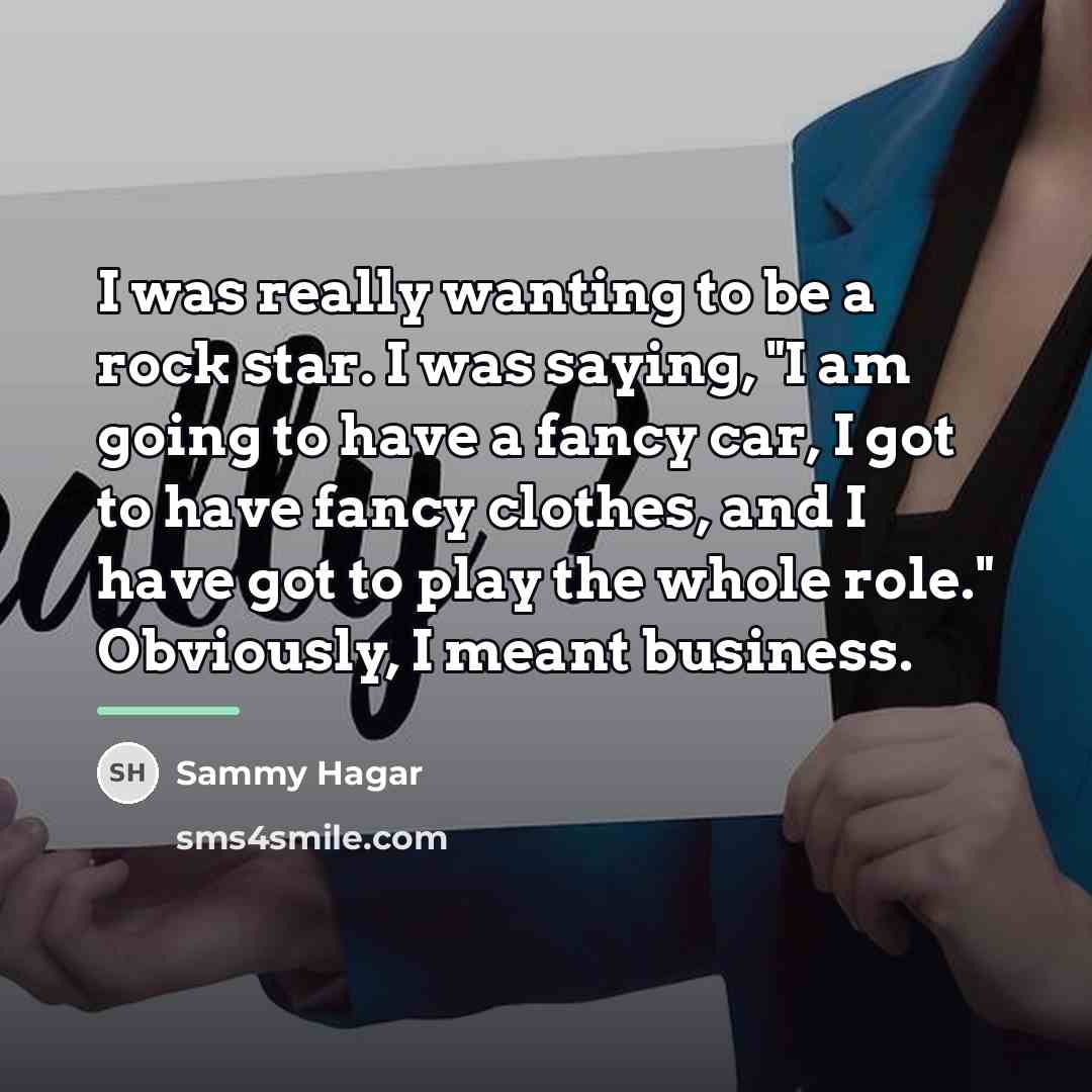“I was really wanting to be a rock star. I…” quote by Sammy Hagar
