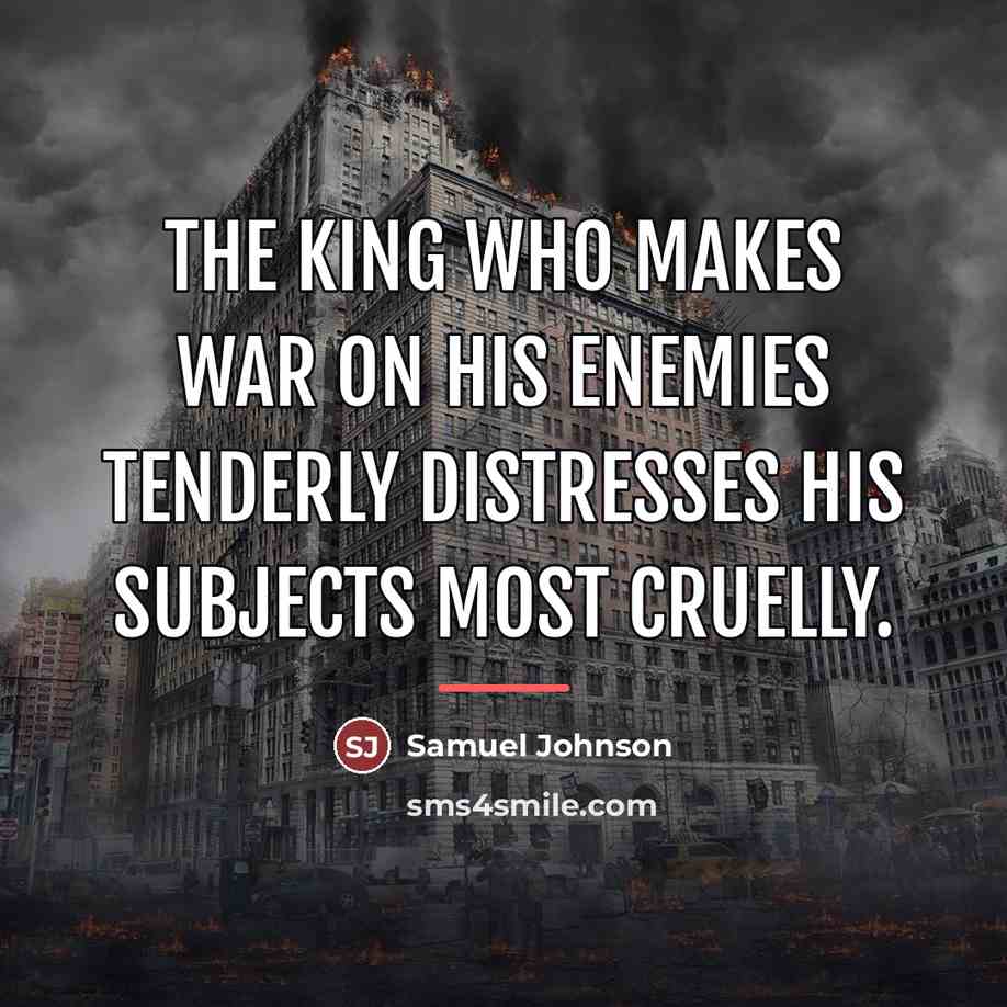 “The king who makes war on his enemies tenderly distresses…” quote by Samuel Johnson