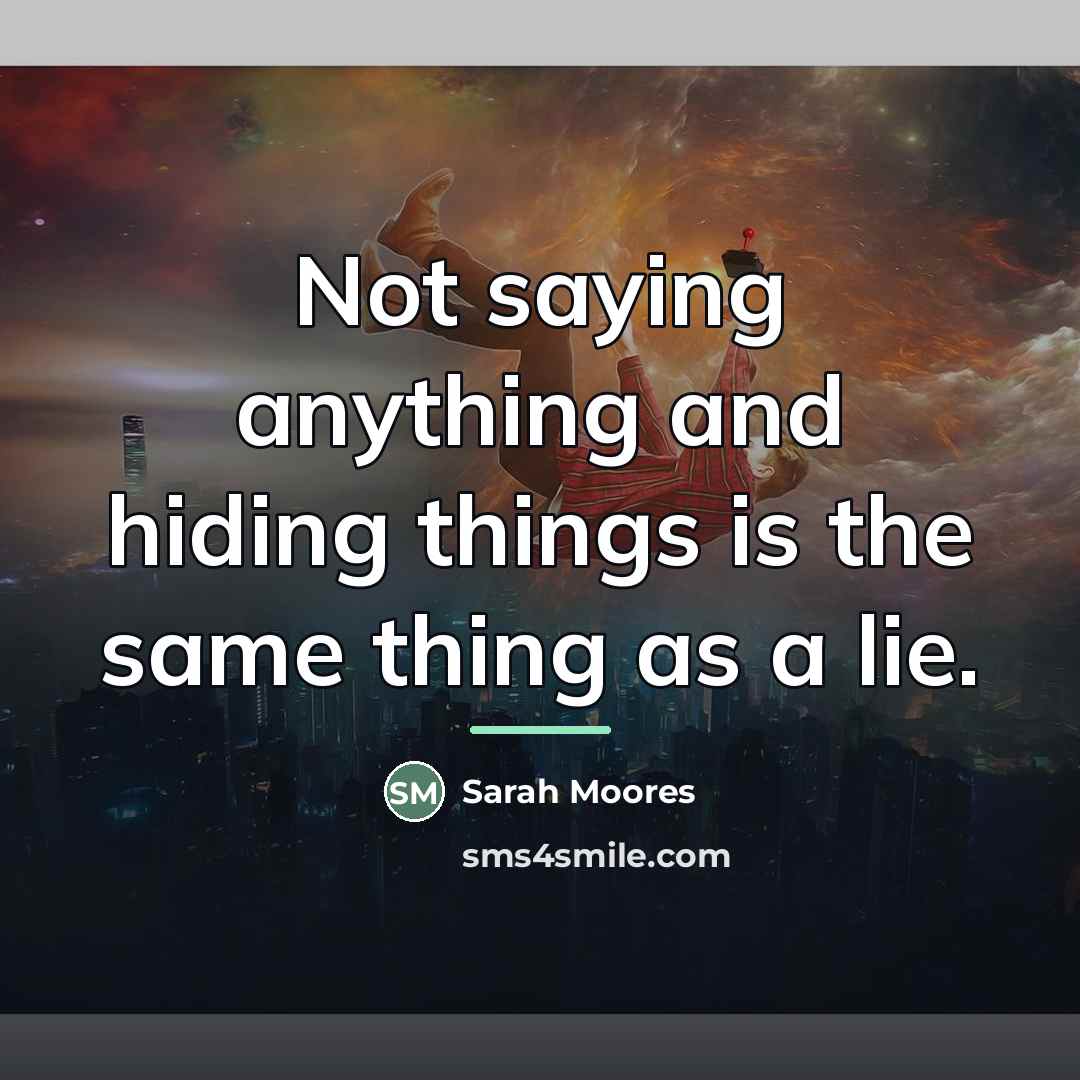 “Not saying anything and hiding things is the same thing…” quote by Sarah Moores