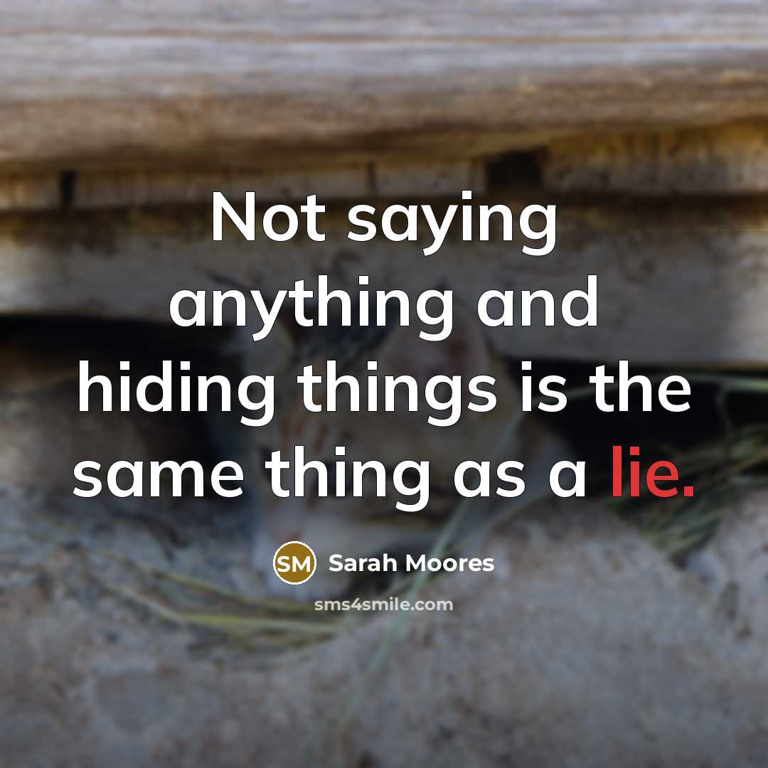 “Not saying anything and hiding things is the same thing as a lie.” quote by Sarah Moores