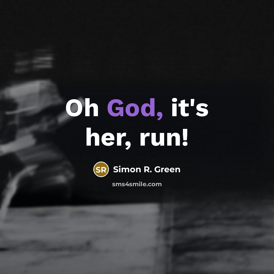 “Oh God, it's her, run!…” quote by Simon R. Green
