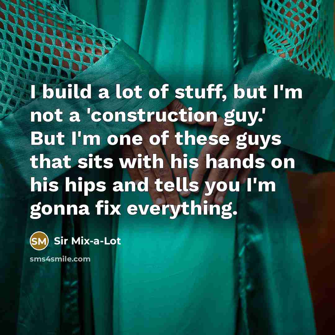 “I build a lot of stuff, but I'm not a…” quote by Sir Mix-a-Lot