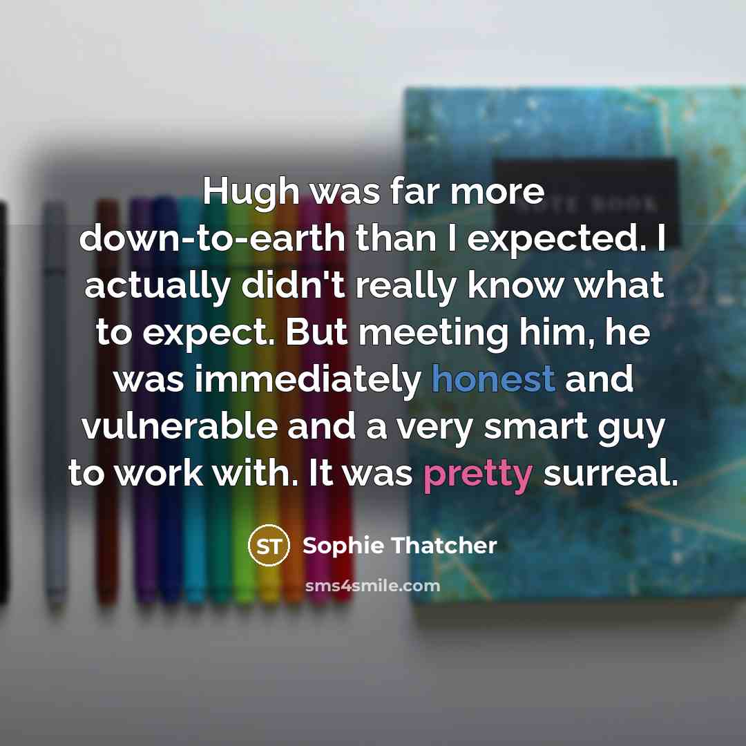“Hugh was far more down-to-earth than I expected. I actually…” quote by Sophie Thatcher