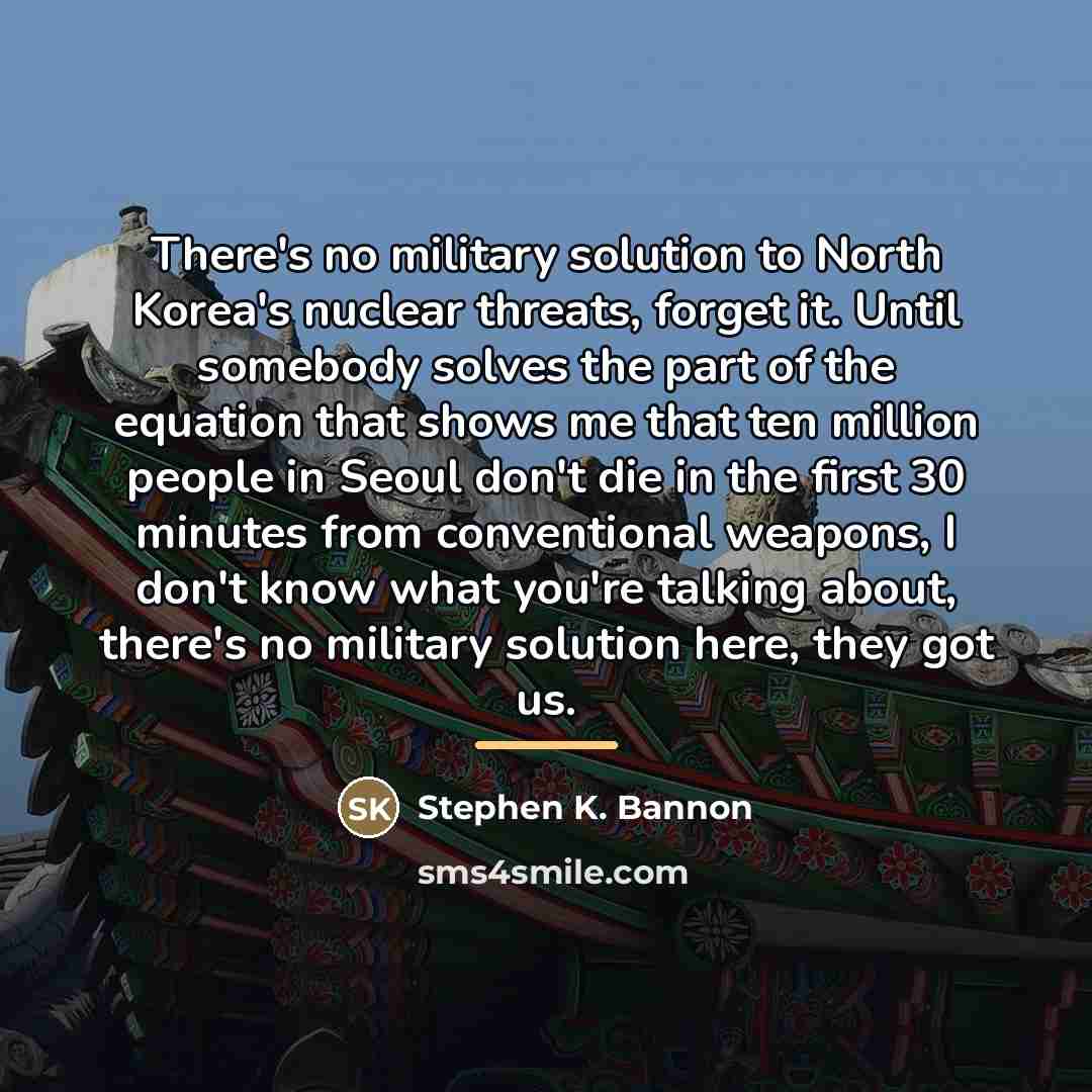 “There's no military solution to North Korea's nuclear threats, forget…” quote by Stephen K. Bannon