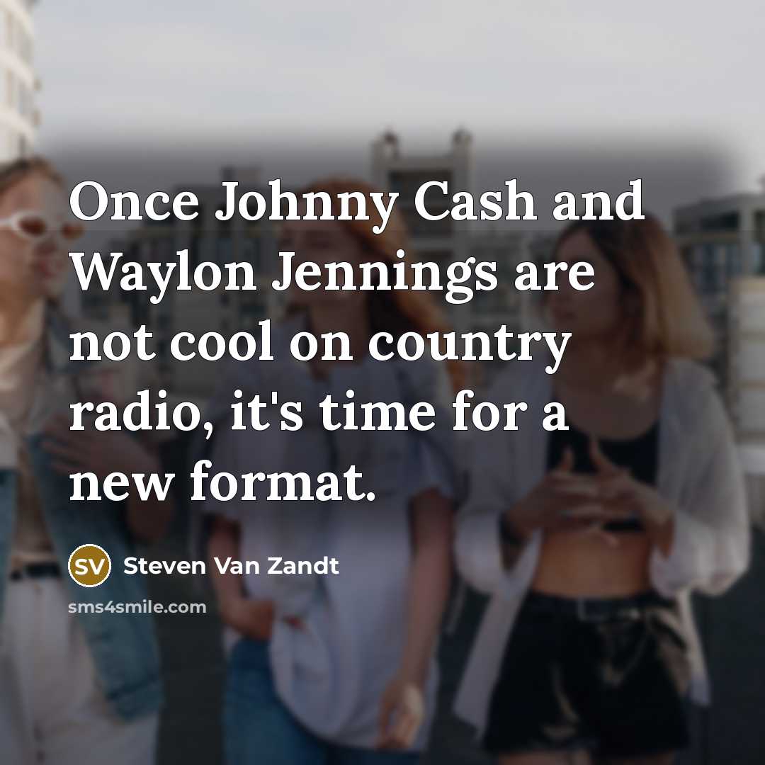 “Once Johnny Cash and Waylon Jennings are not cool on…” quote by Steven Van Zandt