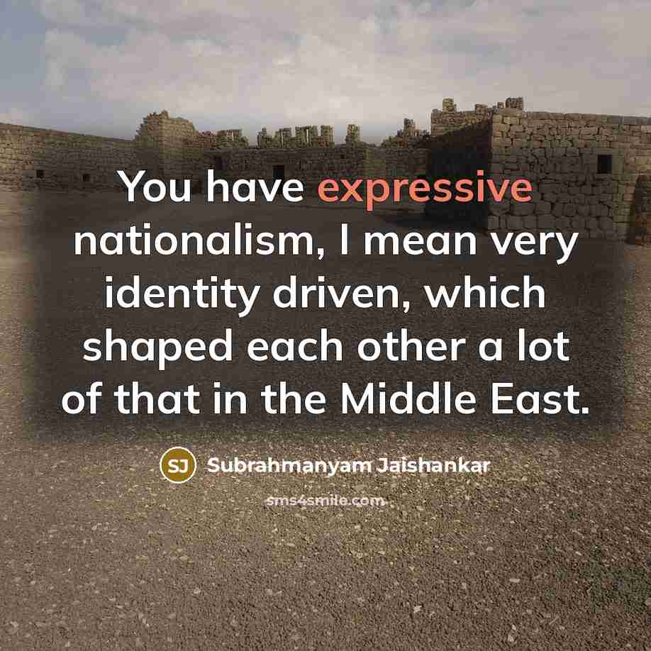 “You have expressive nationalism, I mean very identity driven, which…” quote by Subrahmanyam Jaishankar