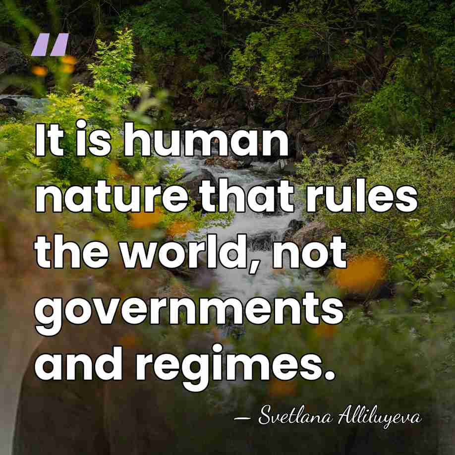 It is human nature that rules the world, not governments and regimes. - Svetlana Alliluyeva