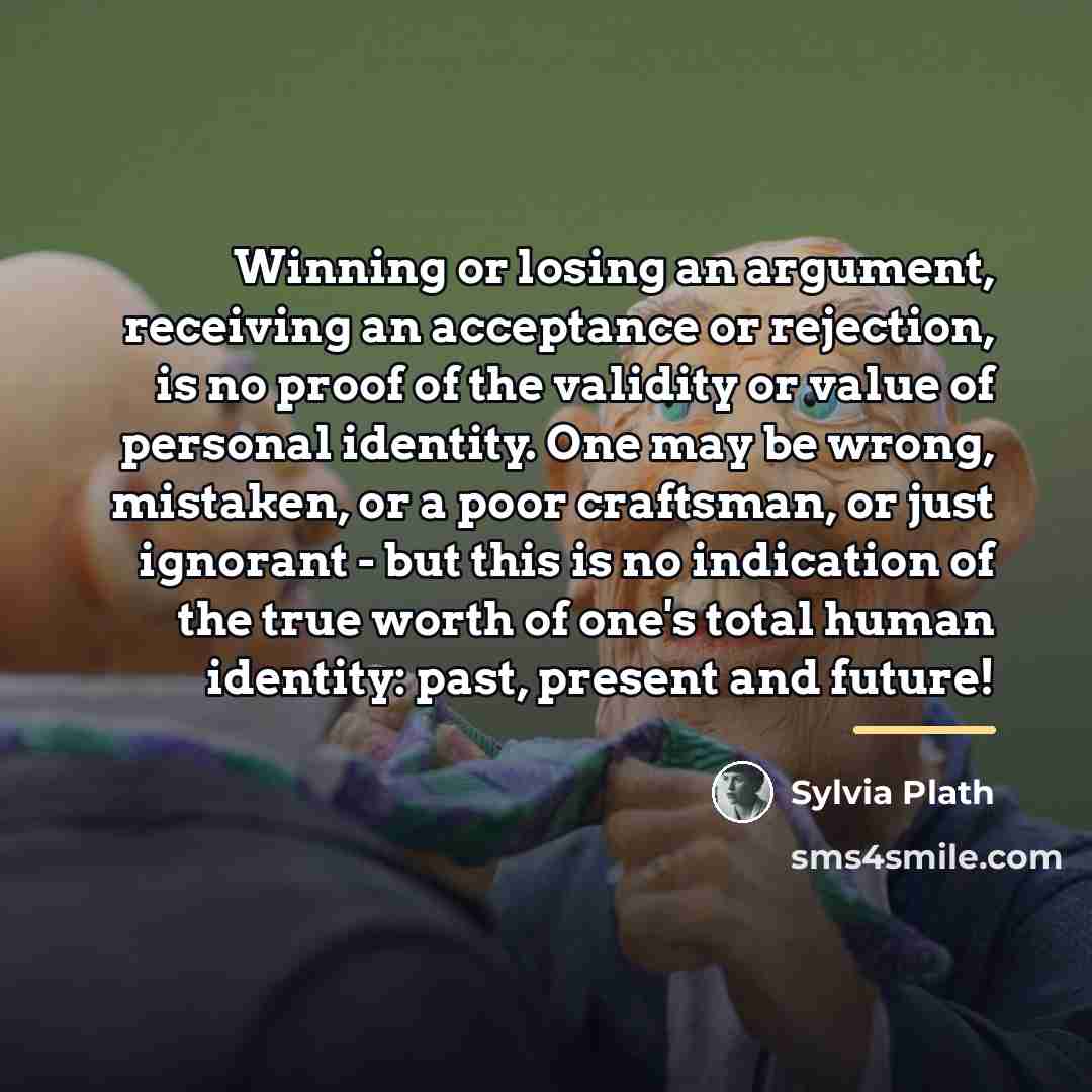 “Winning or losing an argument, receiving an acceptance or rejection,…” quote by Sylvia Plath