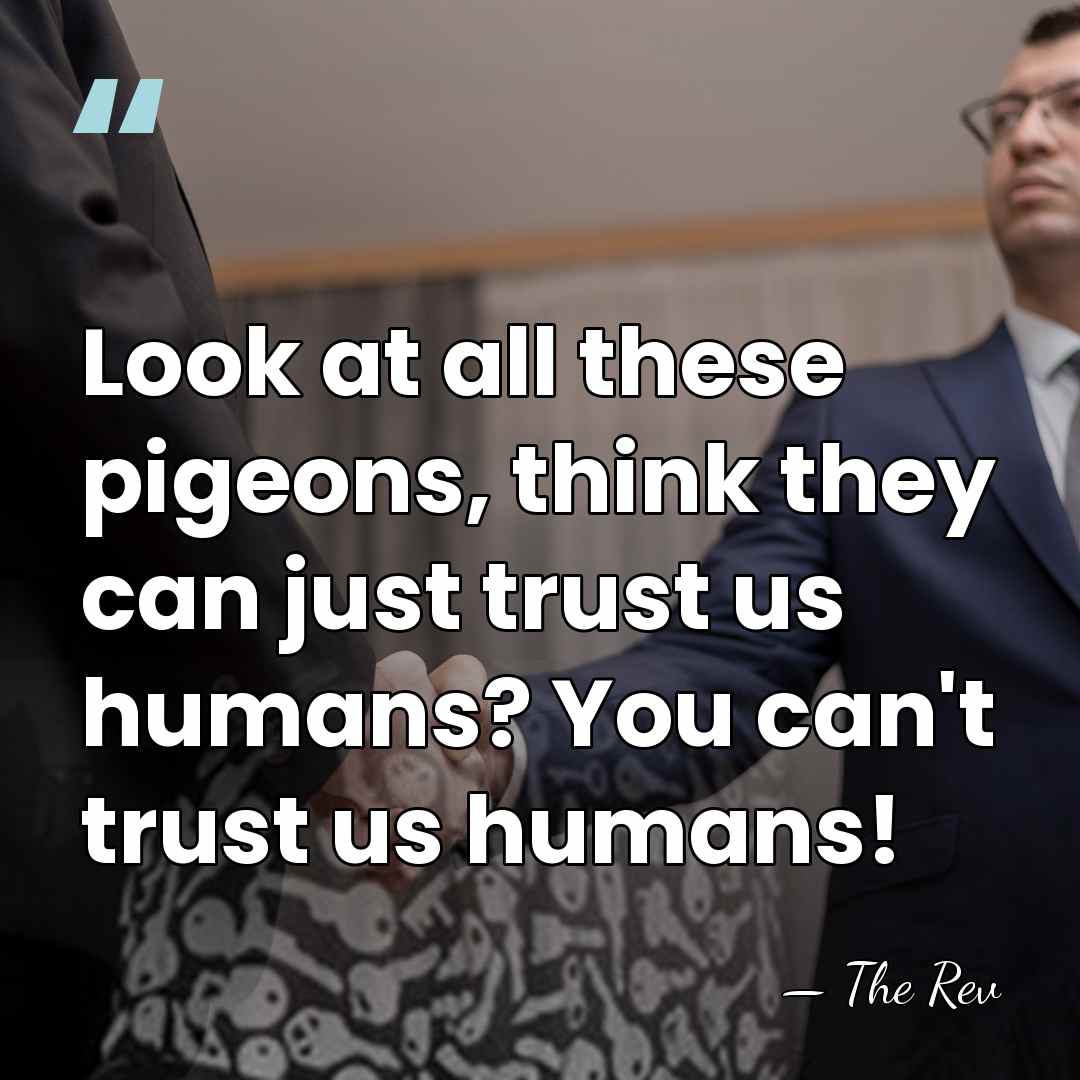 Look at all these pigeons, think they can just trust us humans?&hellip; - The Rev