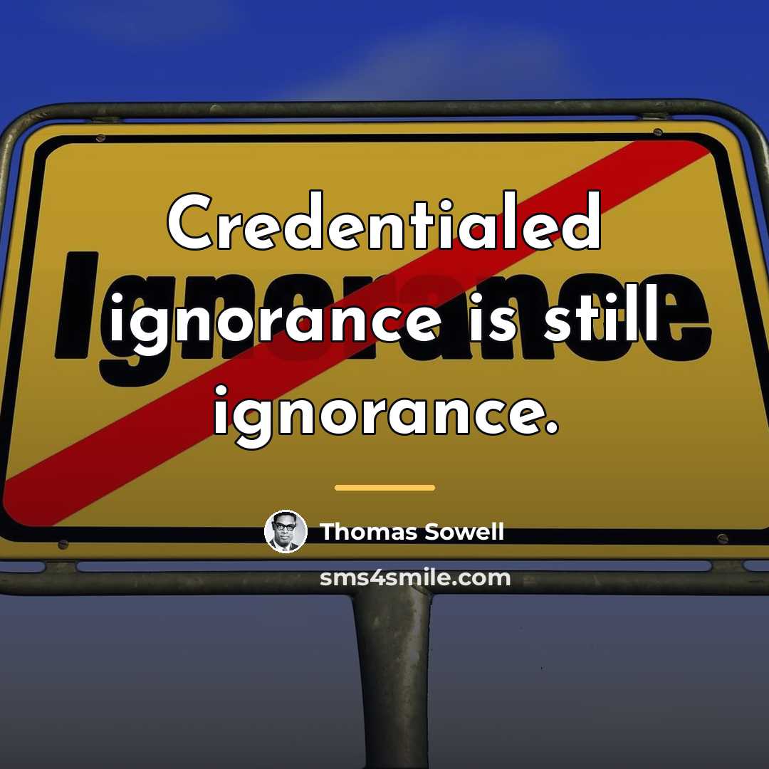“Credentialed ignorance is still ignorance.…” quote by Thomas Sowell