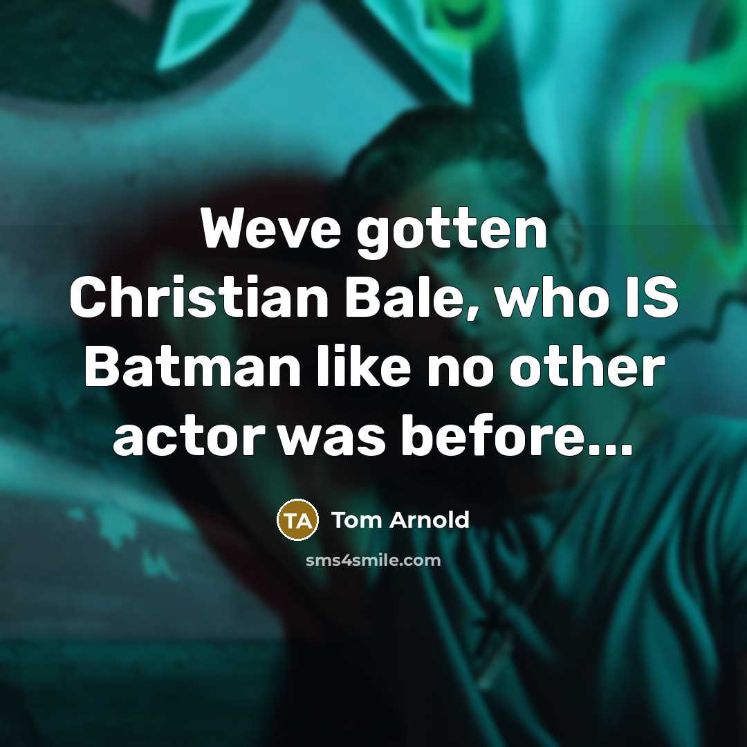 “Weve gotten Christian Bale, who IS Batman like no other…” quote by Tom Arnold