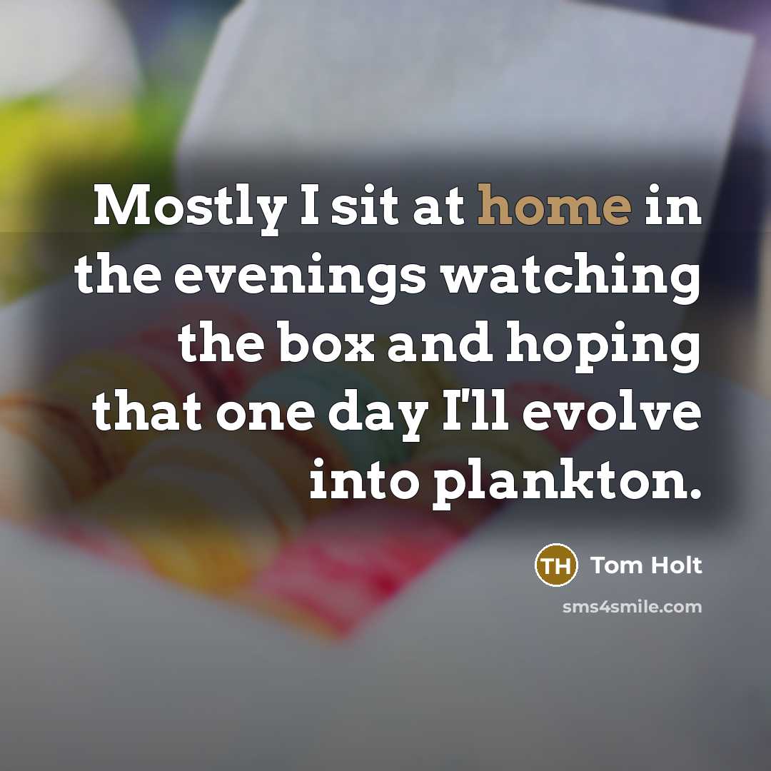 “Mostly I sit at home in the evenings watching the…” quote by Tom Holt